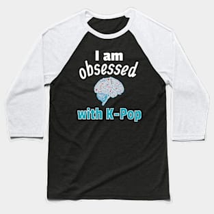 I am Obsessed with K-Pop Baseball T-Shirt